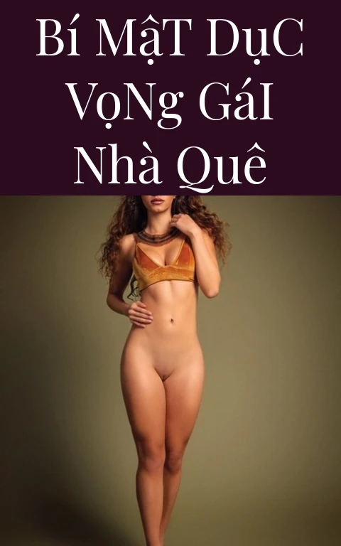 Bí Mật Dục Vọng Gái Nhà Quê