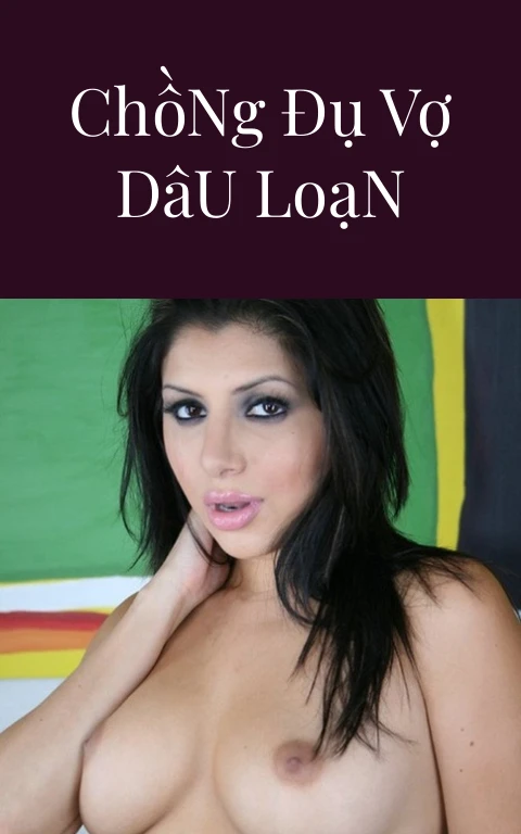 Anh Trai Bố Chồng Đụ Vợ Dâu Loạn Luân