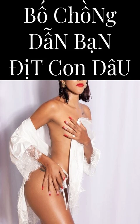 Bố Chồng Dẫn Bạn Địt Con Dâu