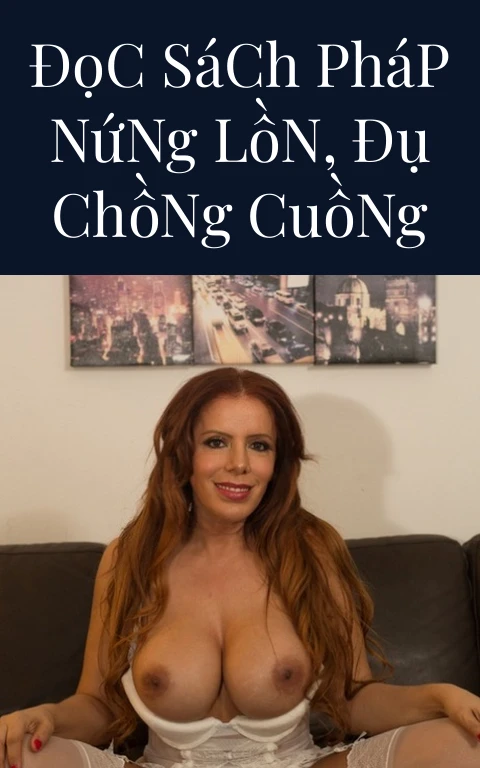 Đọc Sách Pháp Nứng Lồn, Đụ Chồng Cuồng