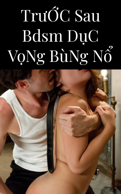 Trước Sau BDSM Dục Vọng Bùng Nổ