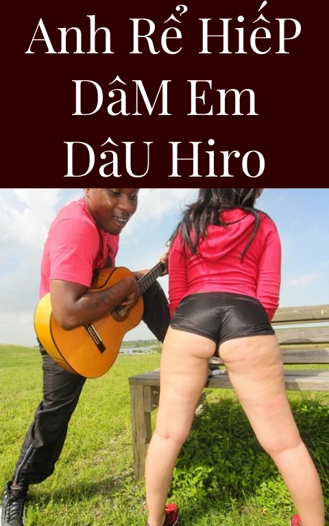 Anh Rể Hiếp Dâm Em Dâu Hiro