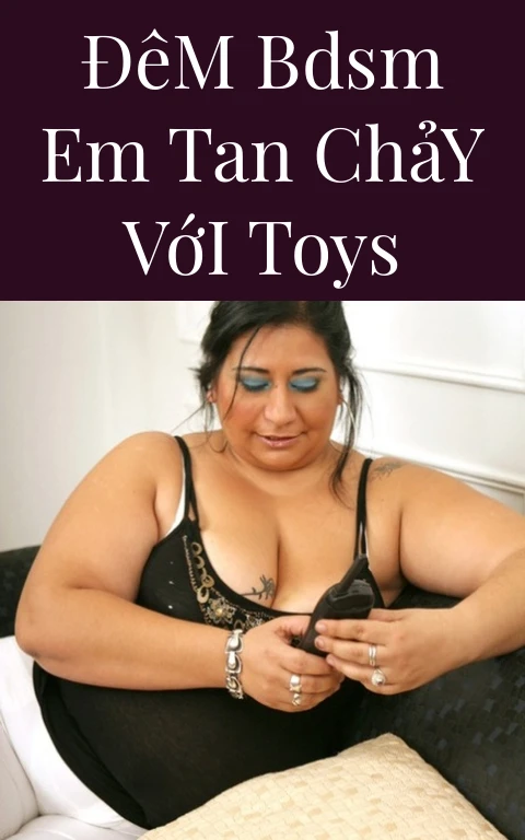 Đêm BDSM Em Tan Chảy Với Toys