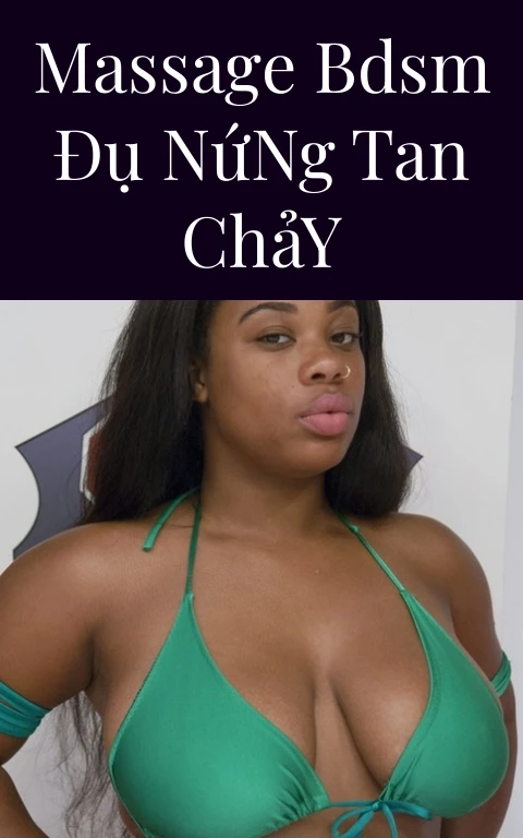 Massage BDSM Đụ Nứng Tan Chảy