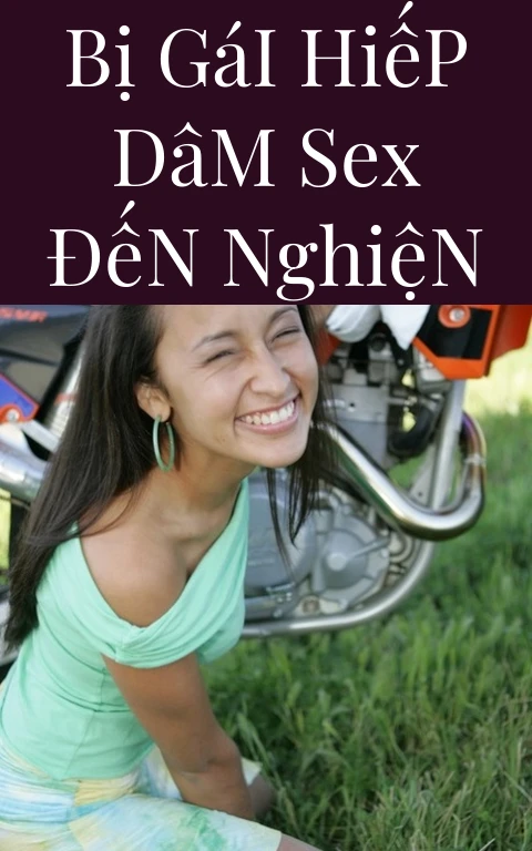 Bị Gái Hiếp Dâm Sex Đến Nghiện