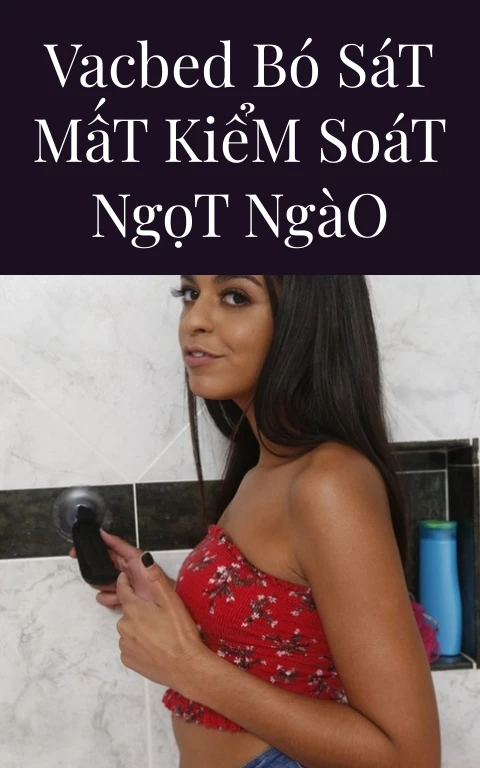 Vacbed Bó Sát Mất Kiểm Soát Ngọt Ngào