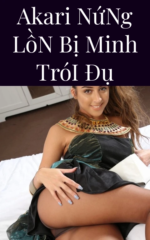 Akari Nứng Lồn Bị Minh Trói Đụ