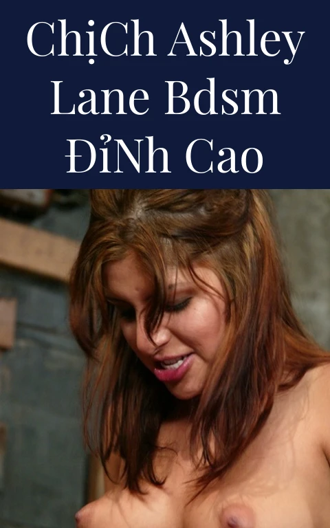 Chịch Ashley Lane BDSM Đỉnh Cao