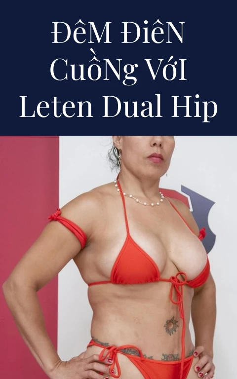 Đêm Điên Cuồng Với Leten Dual Hip