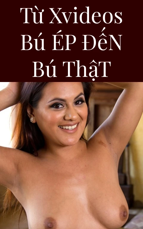Từ Xvideos Bú Ép Đến Bú Thật