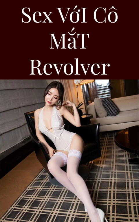 Sex Với Cô Mắt Revolver