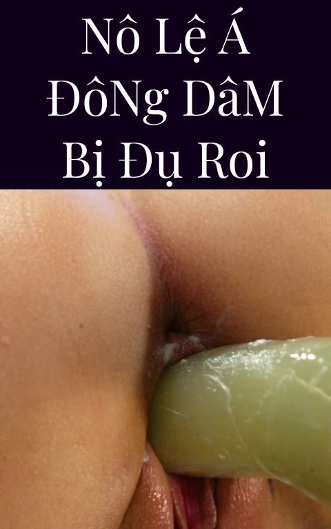 Nô Lệ Á Đông Dâm Bị Đụ Roi