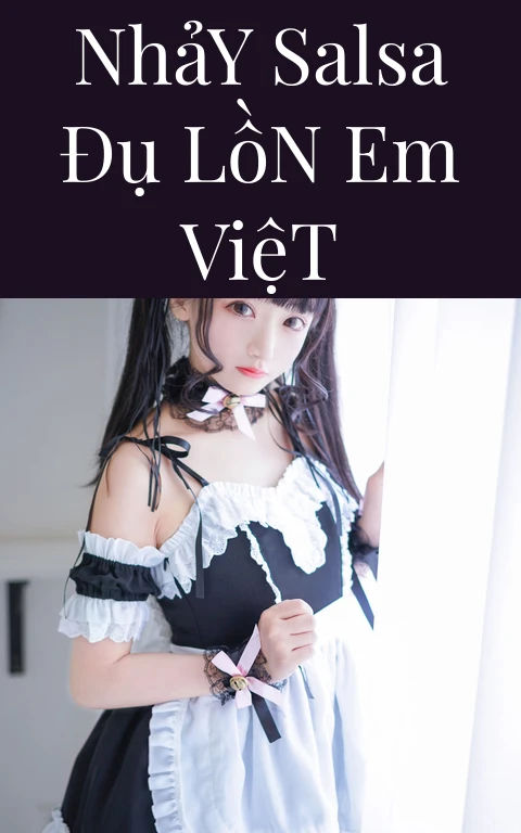 Nhảy Salsa Đụ Lồn Em Việt