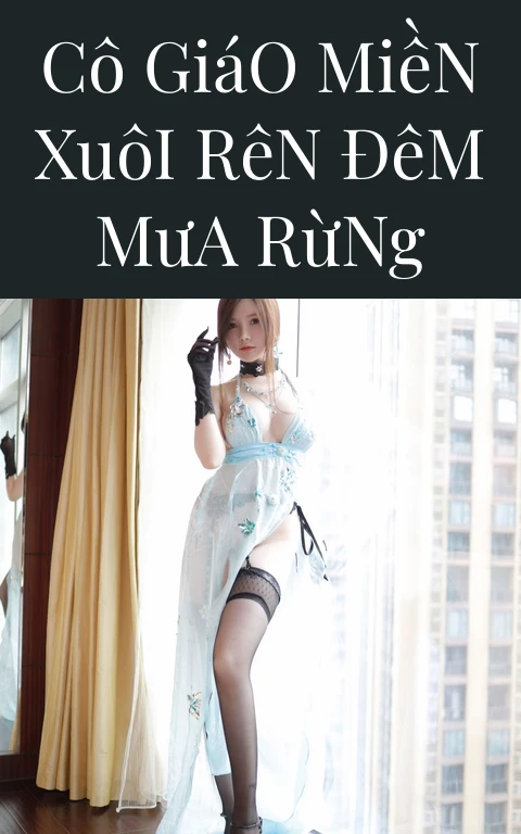 Cô Giáo Miền Xuôi Rên Đêm Mưa Rừng