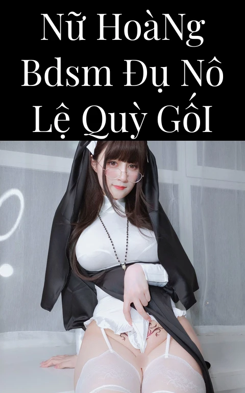 Nữ Hoàng BDSM Đụ Nô Lệ Quỳ Gối