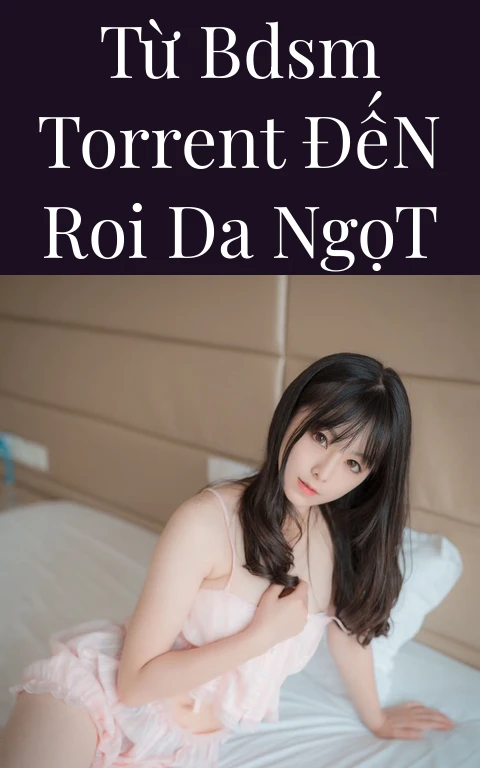 Từ BDSM Torrent Đến Roi Da Ngọt