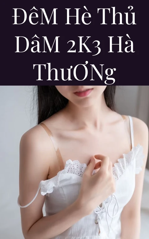 Đêm Hè Thủ Dâm 2k3 Hà Thương