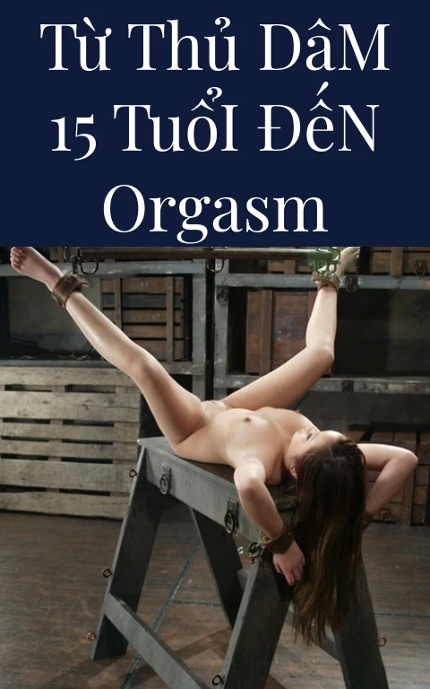 Từ Thủ Dâm 15 Tuổi Đến Orgasm
