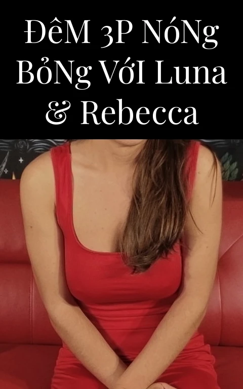 Đêm 3P Nóng Bỏng Với Luna & Rebecca