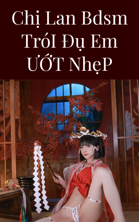 Chị Lan BDSM Trói Đụ Em Ướt Nhẹp