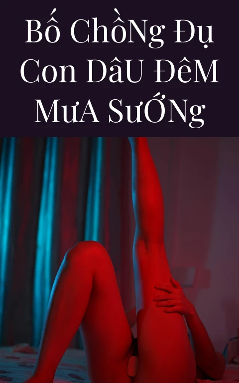 Bố Chồng Đụ Con Dâu Đêm Mưa Sướng