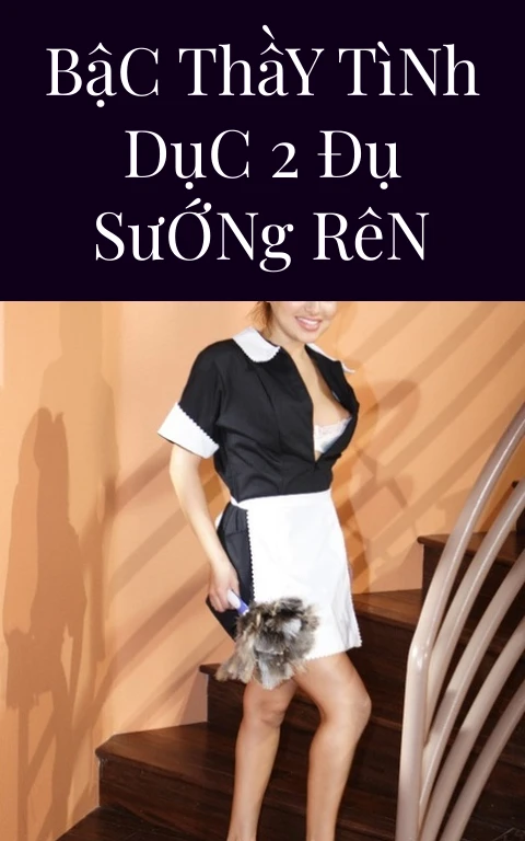 Bậc Thầy Tình Dục 2 Đụ Sướng Rên