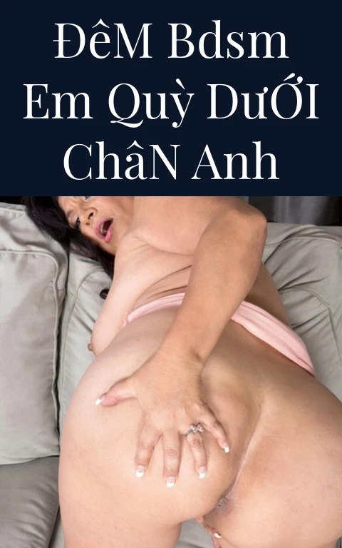 Đêm BDSM Em Quỳ Dưới Chân Anh