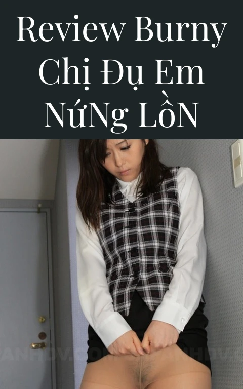 Review Burny Chị Đụ Em Nứng Lồn