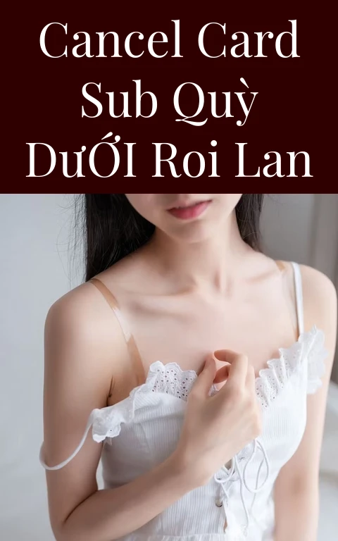 Cancel Card Sub Quỳ Dưới Roi Lan
