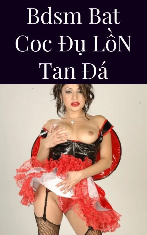 BDSM Bat Coc Đụ Lồn Tan Đá
