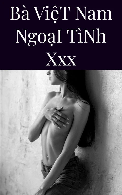 Bà Việt Nam Ngoại Tình XXX