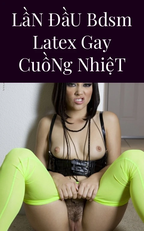 Lần Đầu BDSM Latex Gay Cuồng Nhiệt