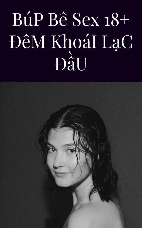 Búp Bê Sex 18+ Đêm Khoái Lạc Đầu